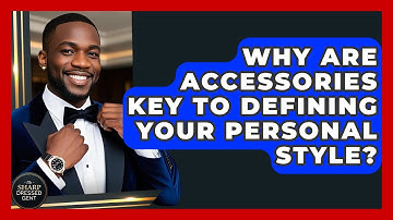 Why Are Accessories Key To Defining Your Personal Style? - The Sharp Dressed Gent