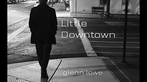 Glenn Lowe - Little Downtown (Official Video)