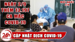 Cập nhật dịch covid-19 Việt Nam tối 2\/9 thêm 13.177 ca tăng 1763 ca so với hôm qua, 10.602 ca khỏi