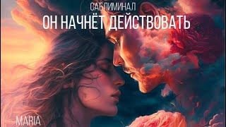 ВОЛШЕБНЫЙ САБЛИМИНАЛ «ОН НАЧНЁТ ДЕЙСТВОВАТЬ»/MAGIC SABLIMINAL 