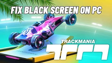 How To Fix Trackmania Stuck On Black Screen Error | Fix Trackmania Black Screen Issue on PC