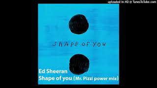 Ed Sheeran - Shape of you - remix (Mr. Pizzi's power mix)