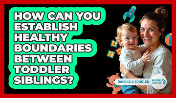 How Can You Establish Healthy Boundaries Between Toddler Siblings? - Raising A Toddler