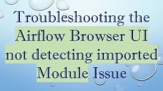 Troubleshooting the Airflow Browser UI not detecting imported Module Issue