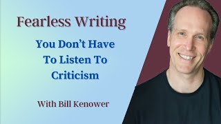 Fearless Writing with Bill Kenower: You Don’t Have to Listen to Criticism