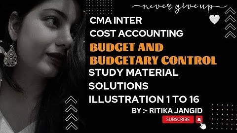 | CMA INTER | COST ACCOUNTING | BUDGET AND BUDGETARY CONTROL | ALL STUDY MATERIAL SOLUTIONS |