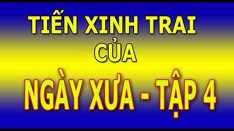 TIẾN XINH TRAI PRO NGÀY XƯA | TẬP 4