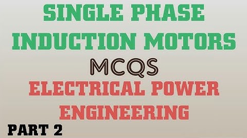 SINGLE PHASE INDUCTION MOTORS - PART 2 -Single Phase Induction motor mcqs -ELECTRICAL ENGINEERING
