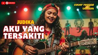 AKU YANG TERSAKITI - JUDIKA | COVER REGGAE VERSION