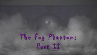 The Fog Phantom: Part II