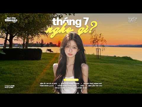 'tháng 7 nghe gì' 𝐏𝐥𝐚𝐲𝐥𝐢𝐬𝐭 🎧List nhạc GenZ Chill 6h Chiều MÙA HẠ