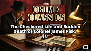 Crime Classics - The Checkered Life and Sudden Death of Colonel James Fisk, Jr. | Classic True Cr...