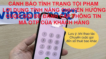 CẢNH BÁO TỘI PHẠM LỢI DỤNG TÍNH NĂNG CHUYỂN HƯỚNG CUỘC GỌI ĐỂ ĐÁNH CẮP THÔNG TIN MÃ OTP