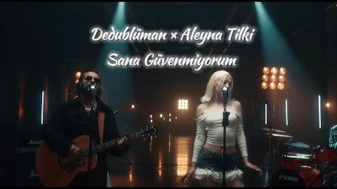 Dedublüman & Aleyna Tilki - Sana Güvenmiyorum