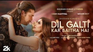 Dil Galti Kar Baitha Hai.Full Song Jubin Nautiyal.Meet Bros.Mouni Roy. Manoj Muntashir