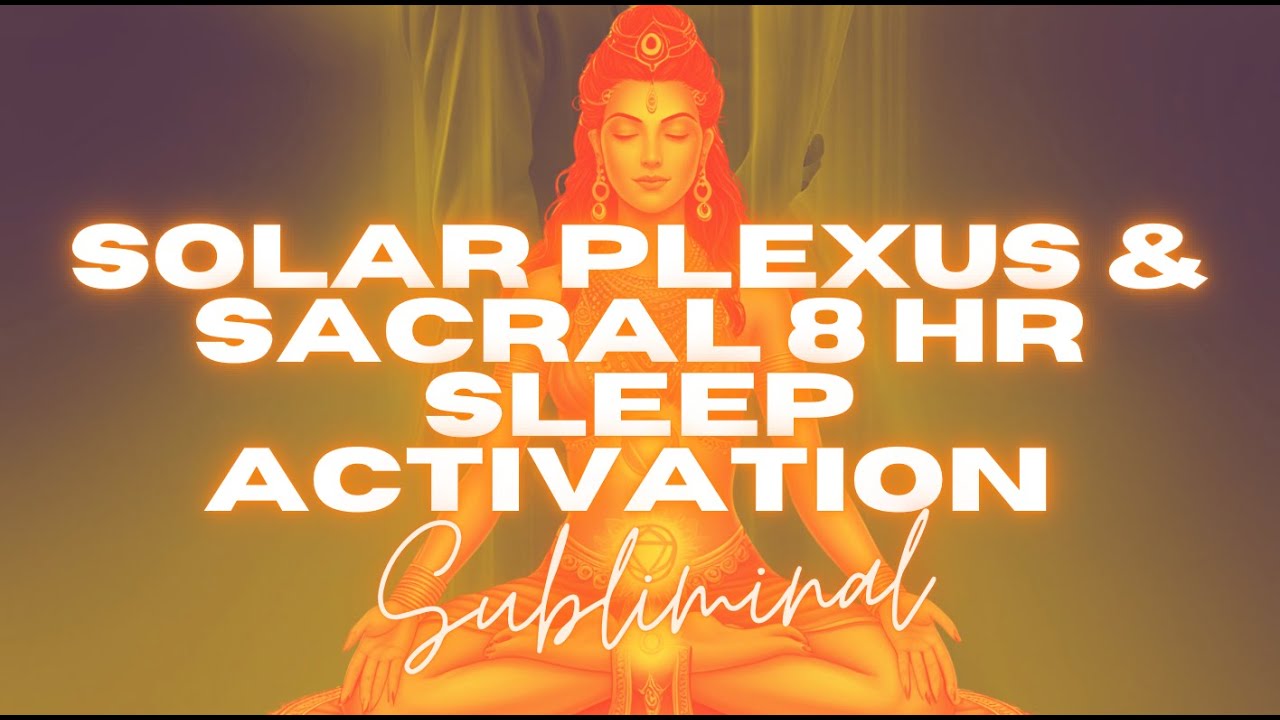 [EXTREMELY POWERFUL] SOLAR PLEXUS & SACRAL 8 HR SLEEP ACTIVATION (SUBLIMINAL)
