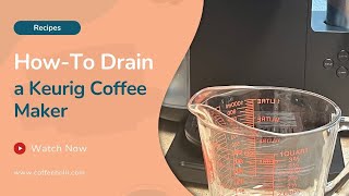 How to Drain a Keurig Coffee Maker in 6 Easy Steps