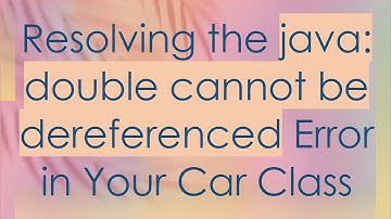 Resolving the java: double cannot be dereferenced Error in Your Car Class