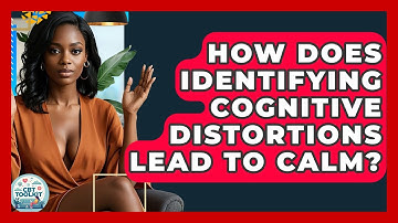 How Does Identifying Cognitive Distortions Lead To Calm? - CBT Toolkit