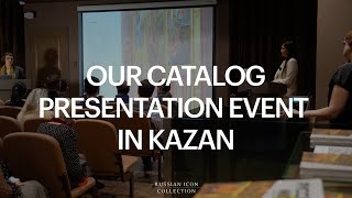 The Kushnirskiy Collection Catalog Presentation at the Museum of Kazan Icon