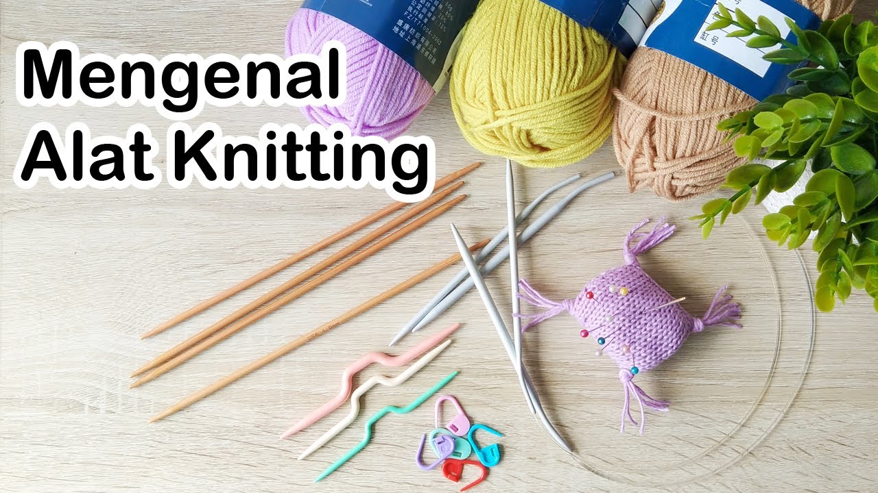 Mengenal Alat Merajut Knitting   Belajar Knitting Untuk Pemula