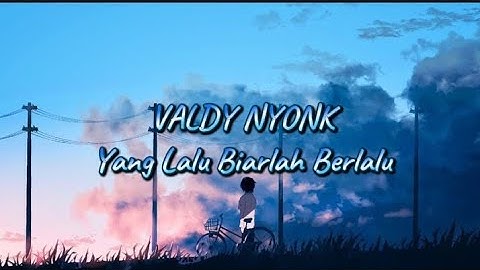 VALDY NYONK - YANG LALU BIARLAH BERLALU ( LIRIK LAGU )