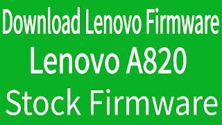 How To Download Lenovo A820 Firmware ( Flash File )