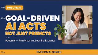 PMI CPMAI Pattern 6: Goal-Driven AI & Reinforcement Learning