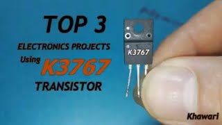 Top 3 Electronics Projects Using K3767 Transistor / Mosfet