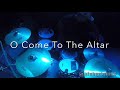 O Come To The Altar: Drum Cam