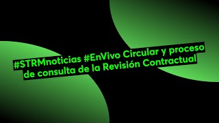 #STRMnoticias #EnVivo Circular y proceso de consulta de la Revisión Contractual