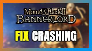 How to FIX Mount & Blade II: Bannerlord Crashing, Freezing, Not Launching, Stuck & Black Screen