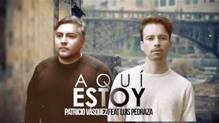 Aqui estoy/ Patricio Vásquez ft Luis Pedraza   Video Lyric chords