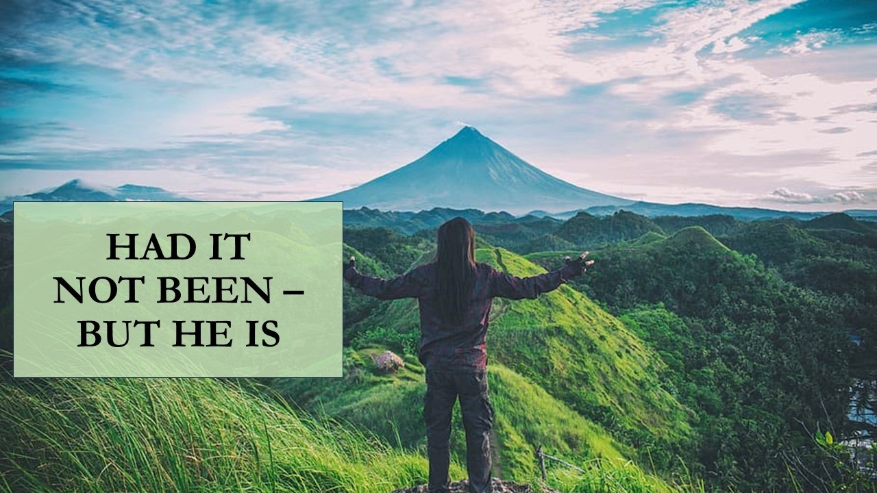 Had it Not Been   But He Is