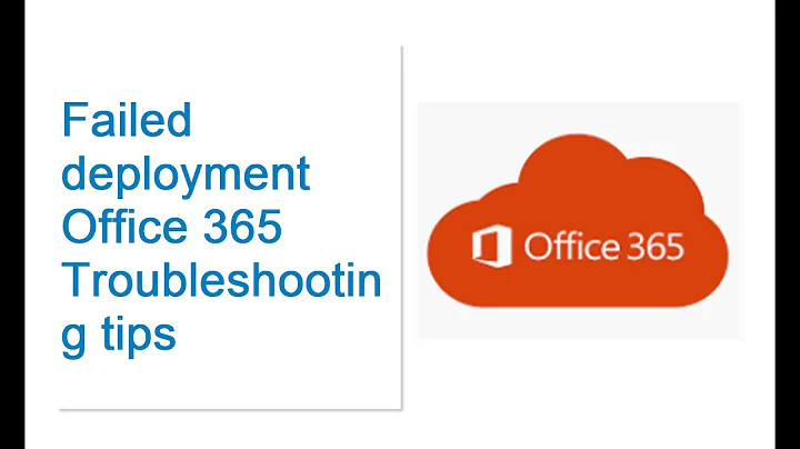 Failed deployment Office 365 Troubleshooting tips