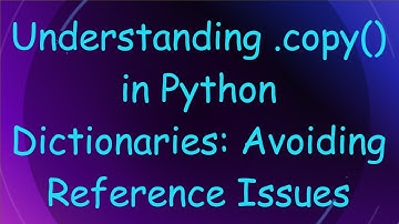Understanding .copy() in Python Dictionaries: Avoiding Reference Issues