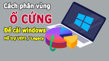 Cách phân vùng ổ cứng để cài Win theo 2 chuẩn Legacy / UEFI