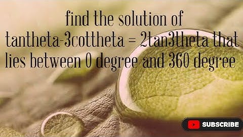 find the solution of tantheta-3cottheta=2tan3theta that lies between 0degree and 360 degree