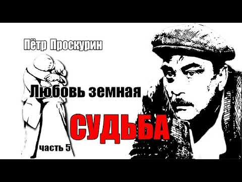 Петр Проскурин. Любовь Земная. Судьба. Часть 5. Аудиокнига. Роман.