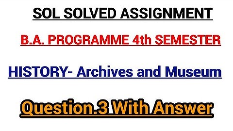 SOL SOLVED ASSIGNMENT | B.A. PROGRAMME 4th Semester History -Archives and museum Question.3 & Answer