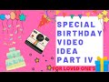 SPECIAL BIRTHDAY VIDEO IDEA FOR LOVED ONE'S | PART IV |