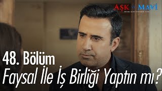 Faysal Ile Iş Birliği Yaptın Mı? - Aşk Ve Mavi 48. Bölüm