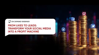 On- Demand Webinar - From Likes to Leads: Transform Your Social Media into a Profit Machine
