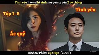[Review Phim] Tình yêu hay sự hi sinh mù quáng của 2 vợ chồng | Cực Hạn (2026) | Tập 1-6