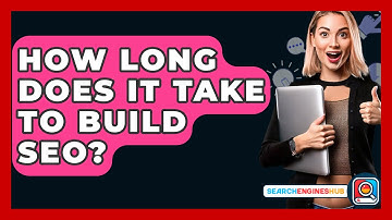 How Long Does It Take To Build SEO? - SearchEnginesHub.com