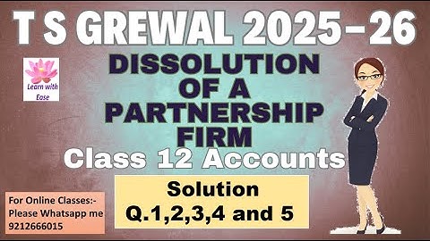 Q1, 2, 3, 4 and 5 Dissolution of Partnership Firm| TS Grewal 2025-26| Ch 7| Class 12@learnwithease