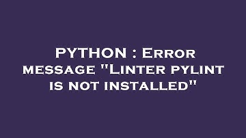 PYTHON : Error message "Linter pylint is not installed"