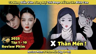 Review Phim: Cô Nàng Diễn Viên Dùng Mọi Thủ Đoạn Để Leo Lên Đỉnh Cao | X Thân Mến 2025 | Tập 1 - 10