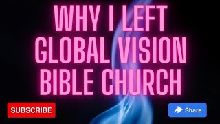 Why I Left Global Vision Bible Church This Will Shock Most People