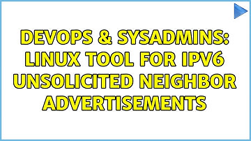 DevOps & SysAdmins: Linux tool for IPv6 unsolicited neighbor advertisements (2 Solutions!!)